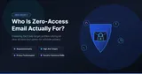 Who Is Zero-Access Email Actually For?